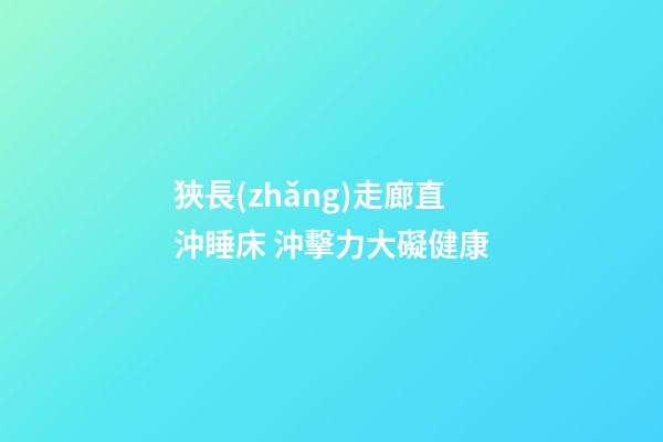 狹長(zhǎng)走廊直沖睡床 沖擊力大礙健康